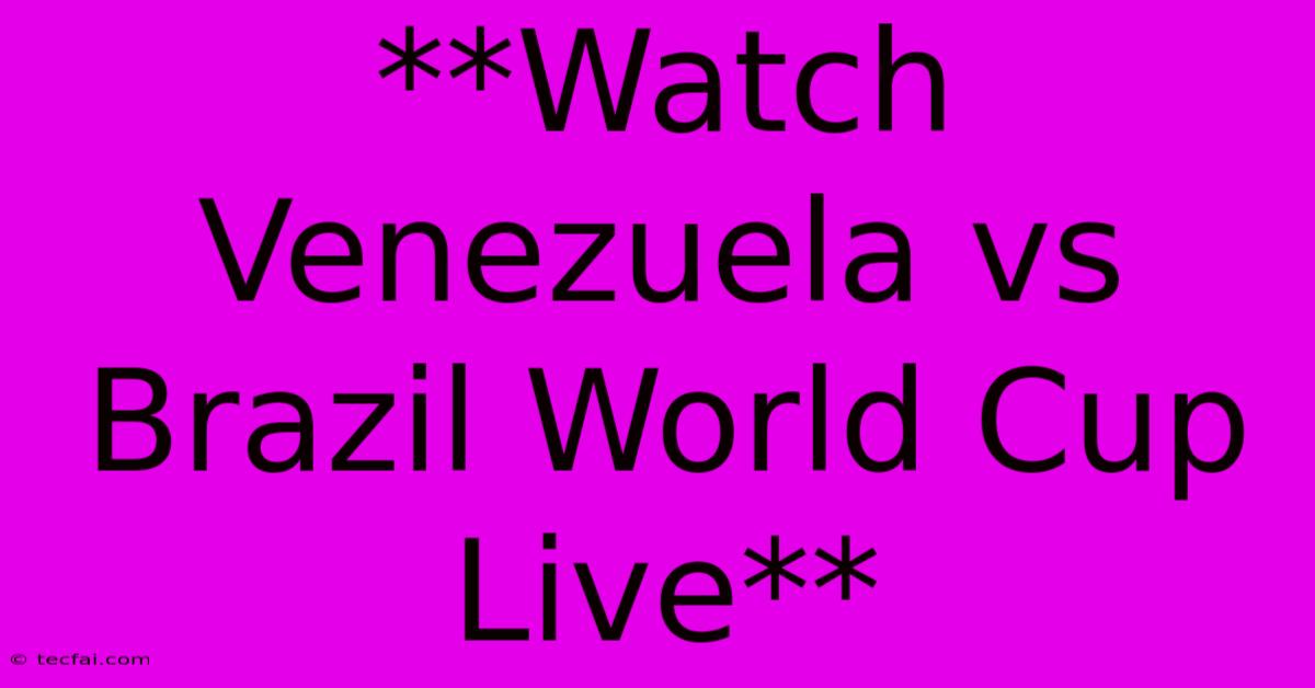 **Watch Venezuela Vs Brazil World Cup Live**