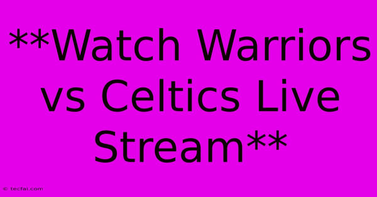 **Watch Warriors Vs Celtics Live Stream**