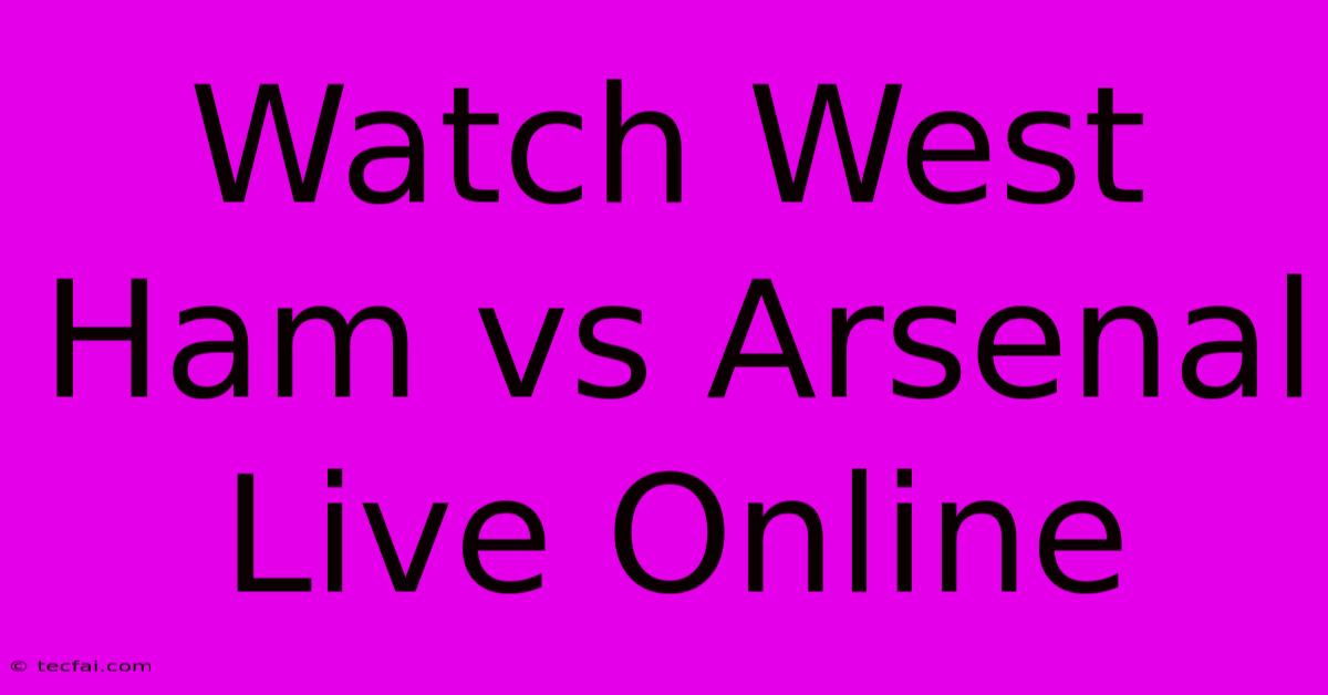 Watch West Ham Vs Arsenal Live Online