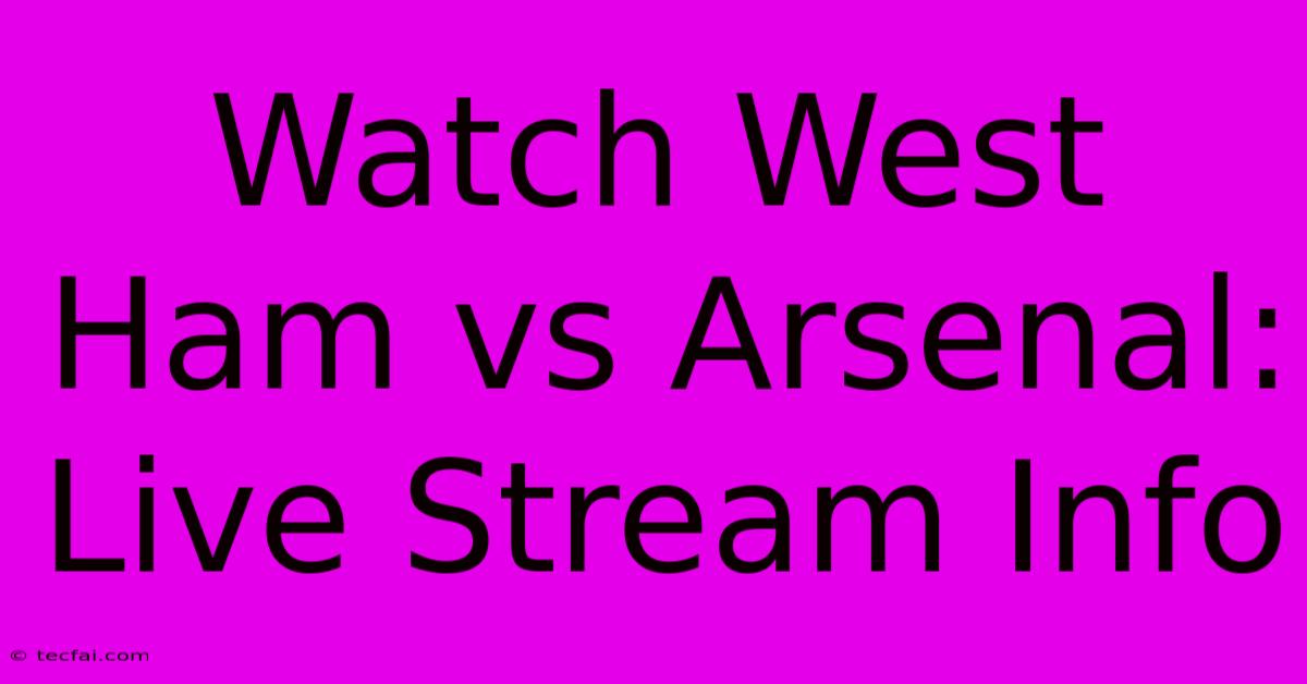 Watch West Ham Vs Arsenal: Live Stream Info