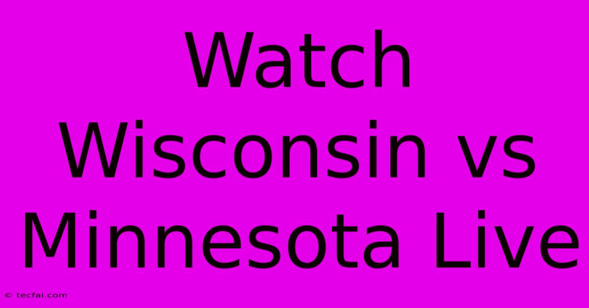 Watch Wisconsin Vs Minnesota Live