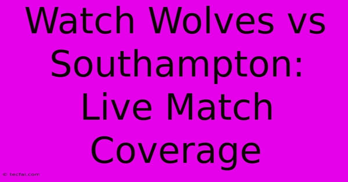 Watch Wolves Vs Southampton: Live Match Coverage 