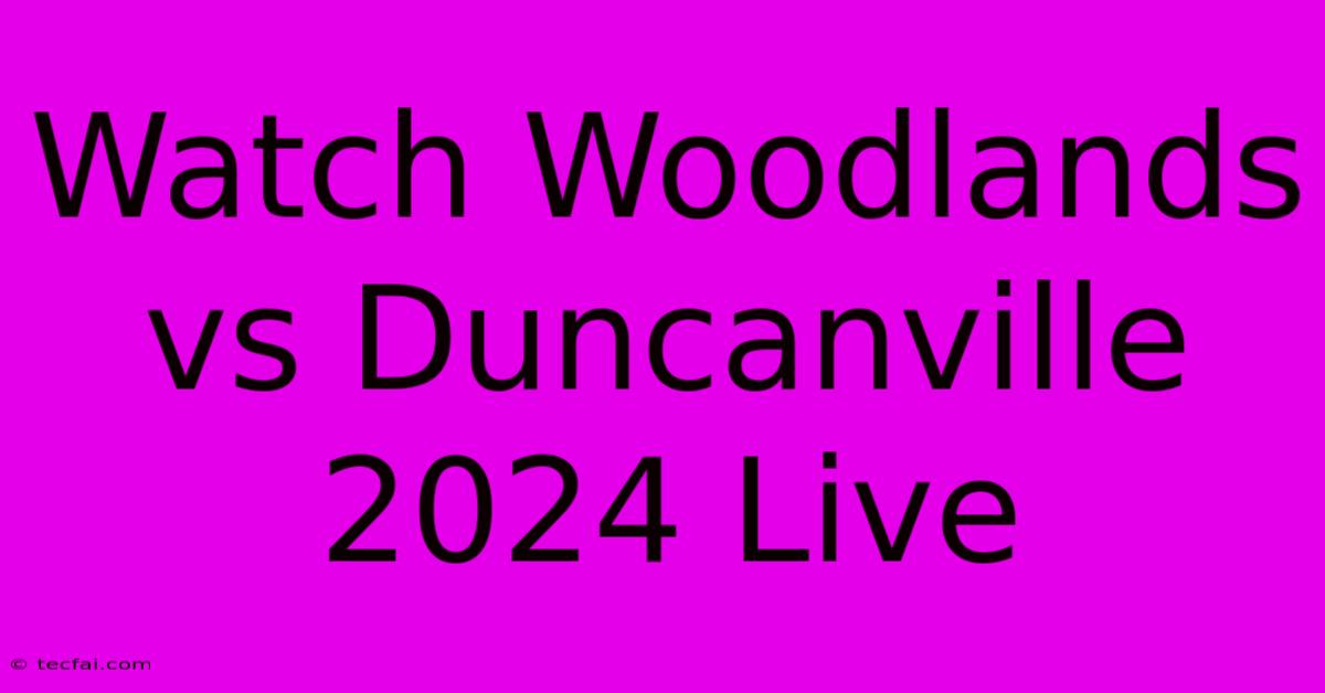 Watch Woodlands Vs Duncanville 2024 Live