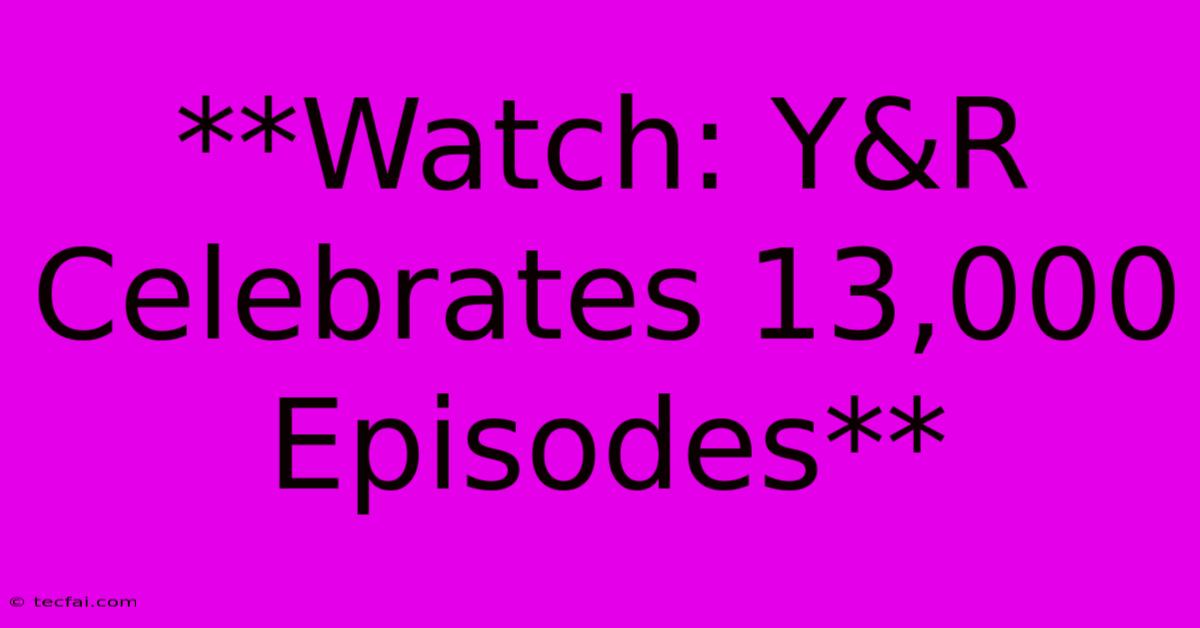 **Watch: Y&R Celebrates 13,000 Episodes**