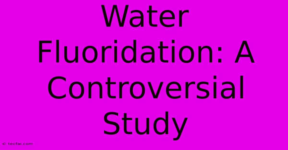 Water Fluoridation: A Controversial Study