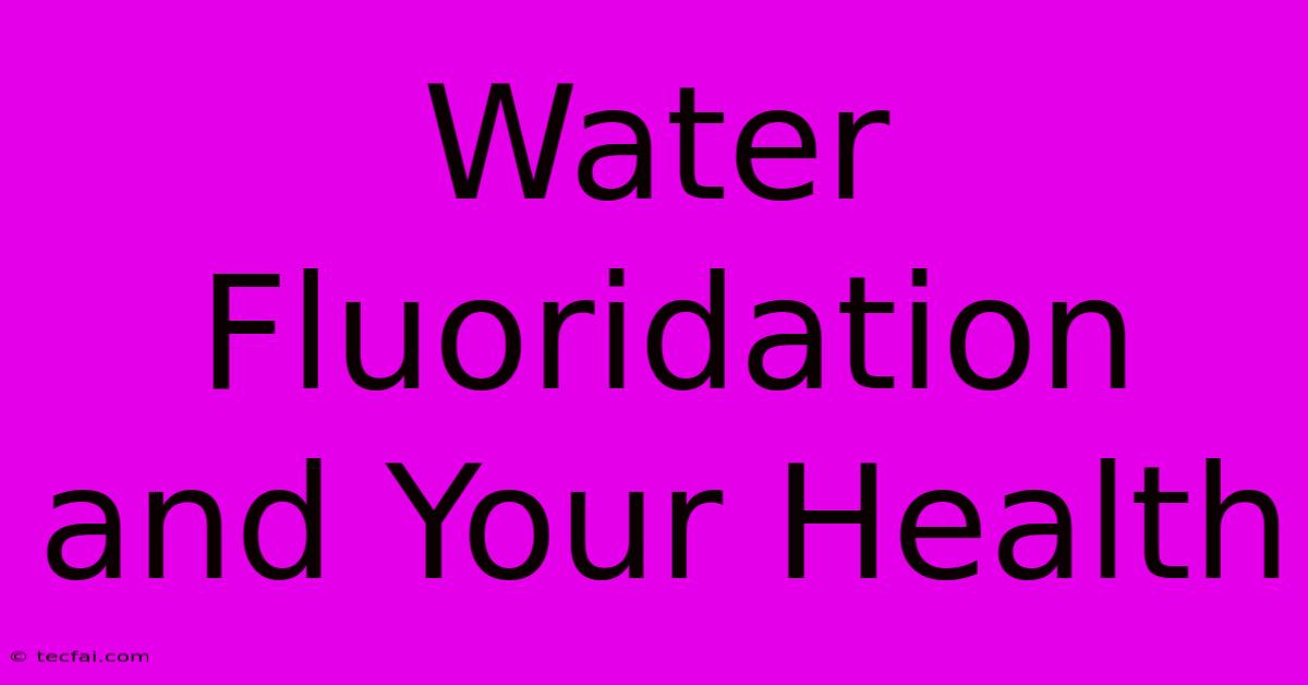 Water Fluoridation And Your Health