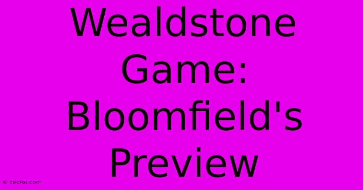 Wealdstone Game: Bloomfield's Preview