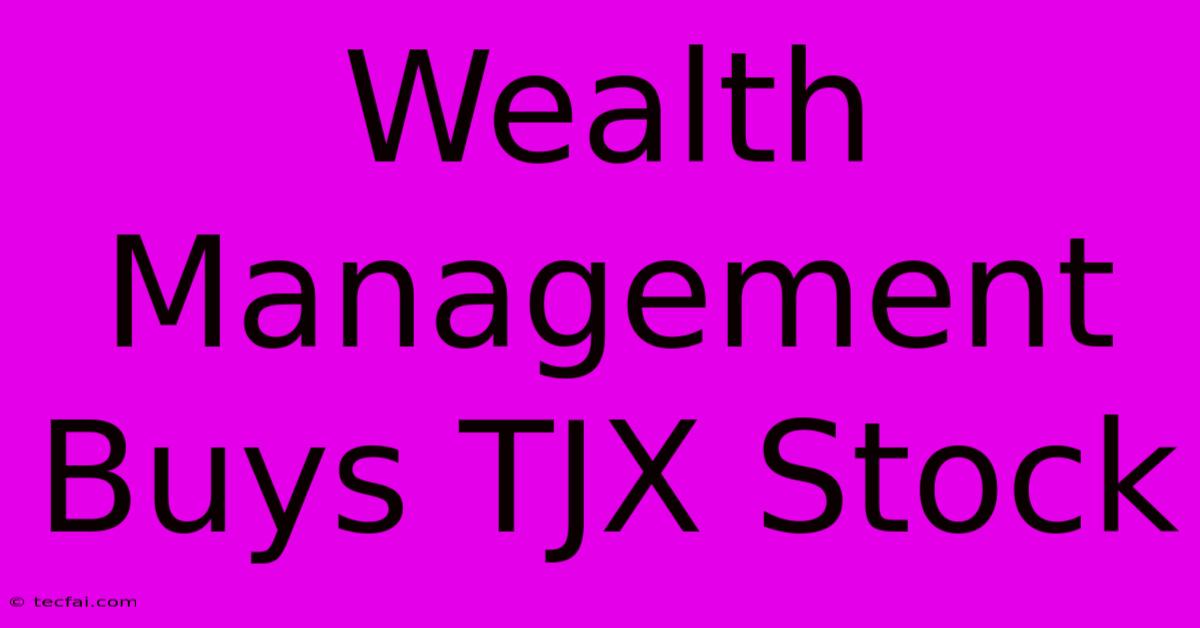 Wealth Management Buys TJX Stock