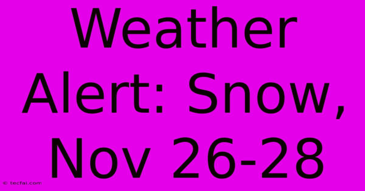 Weather Alert: Snow, Nov 26-28