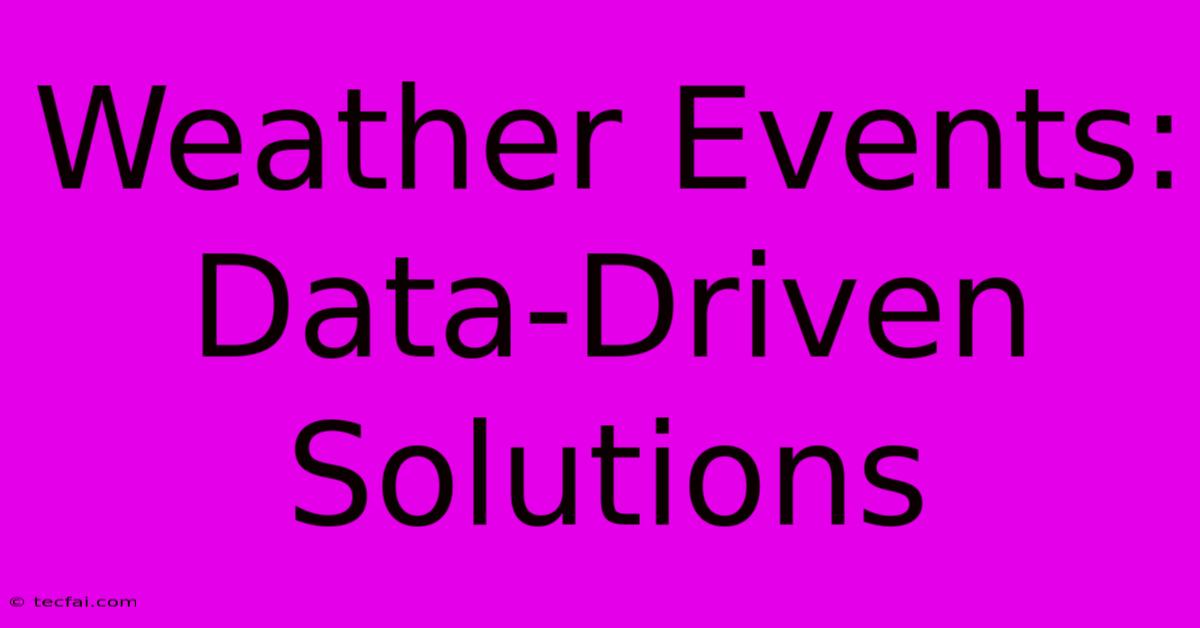 Weather Events: Data-Driven Solutions