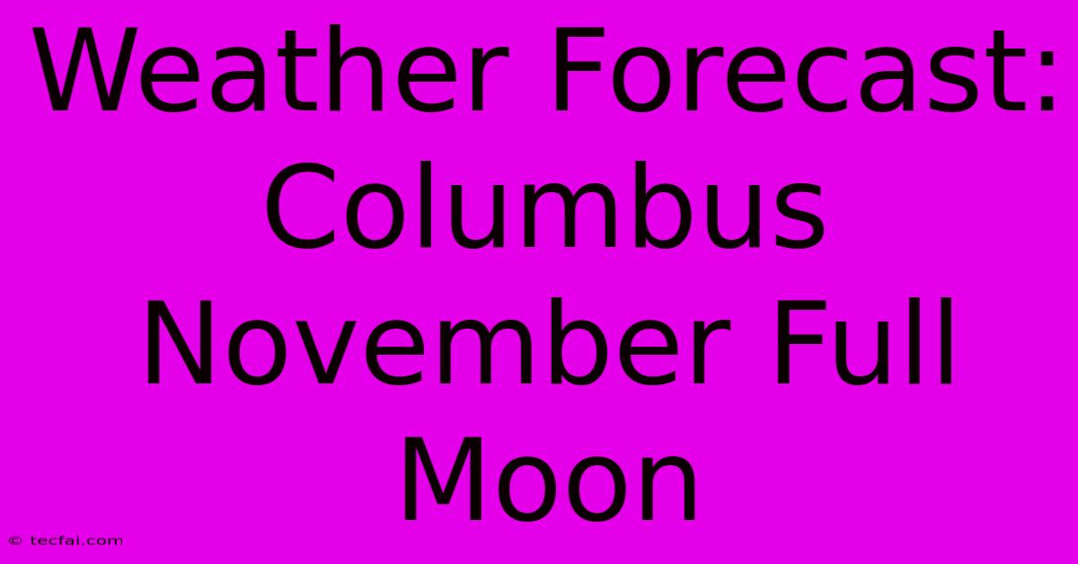 Weather Forecast: Columbus November Full Moon