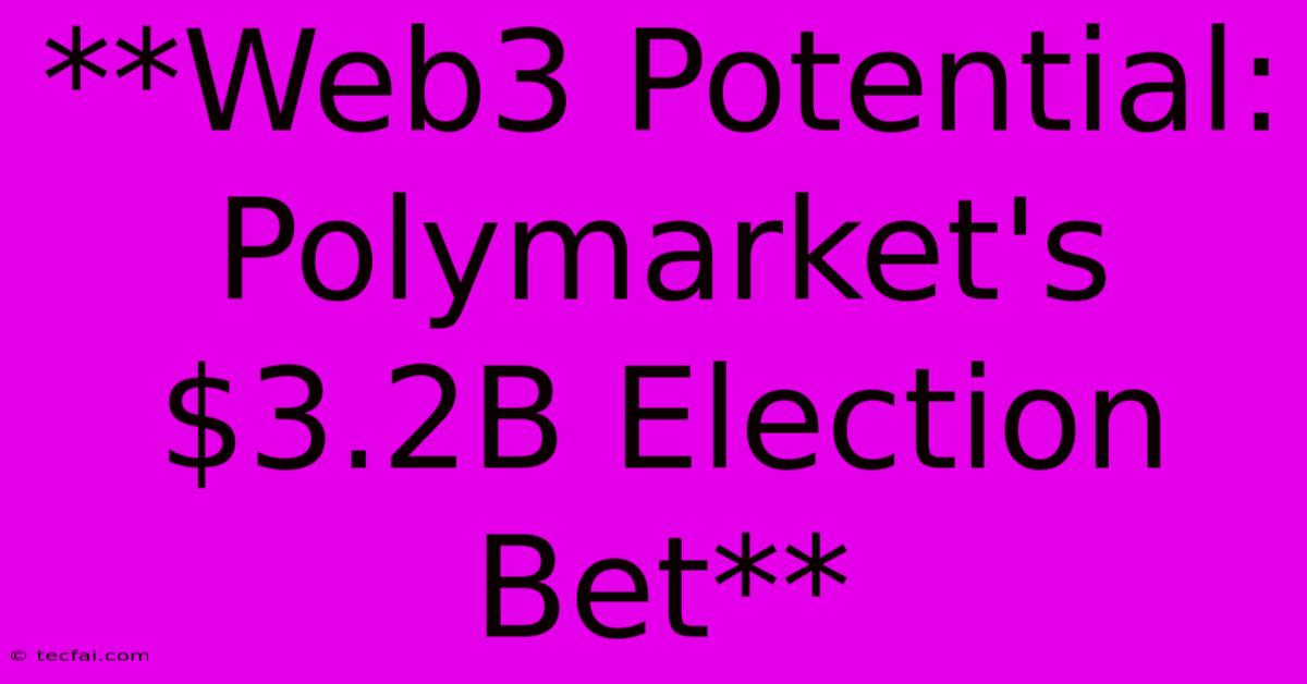 **Web3 Potential: Polymarket's $3.2B Election Bet** 