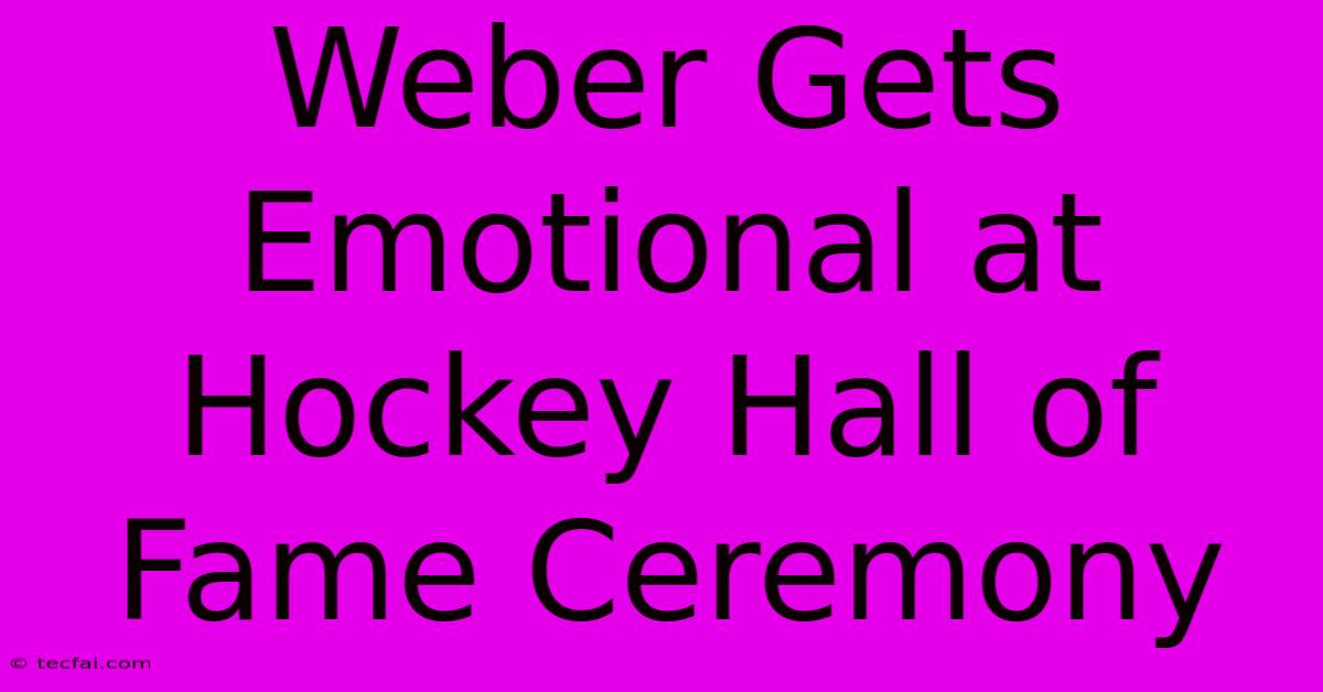 Weber Gets Emotional At Hockey Hall Of Fame Ceremony