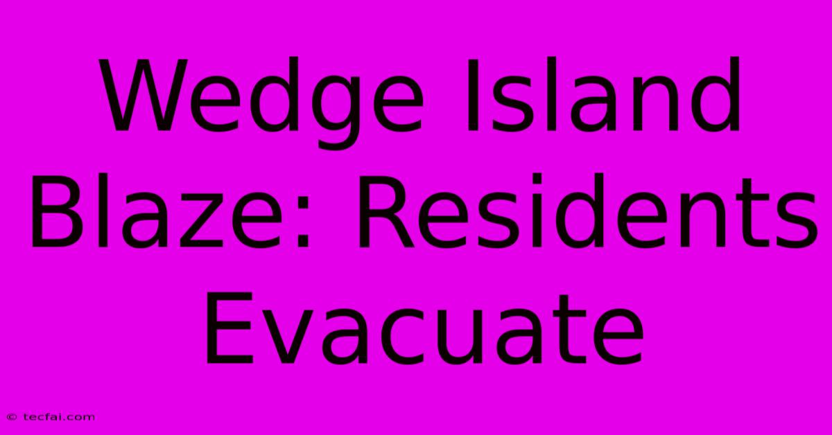 Wedge Island Blaze: Residents Evacuate