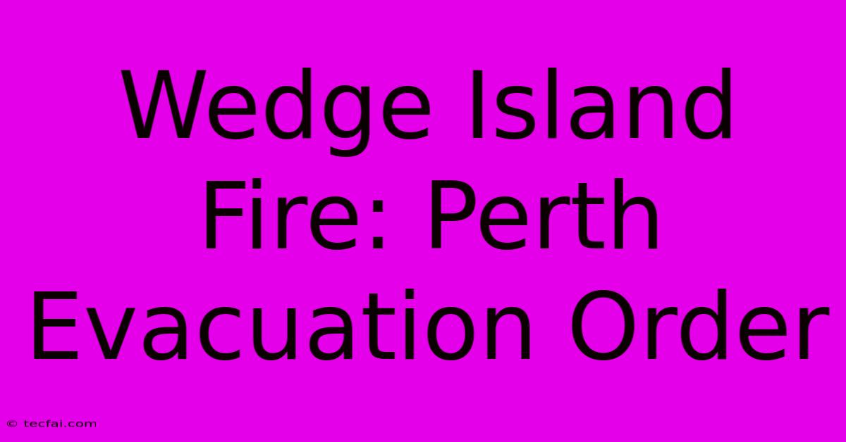 Wedge Island Fire: Perth Evacuation Order