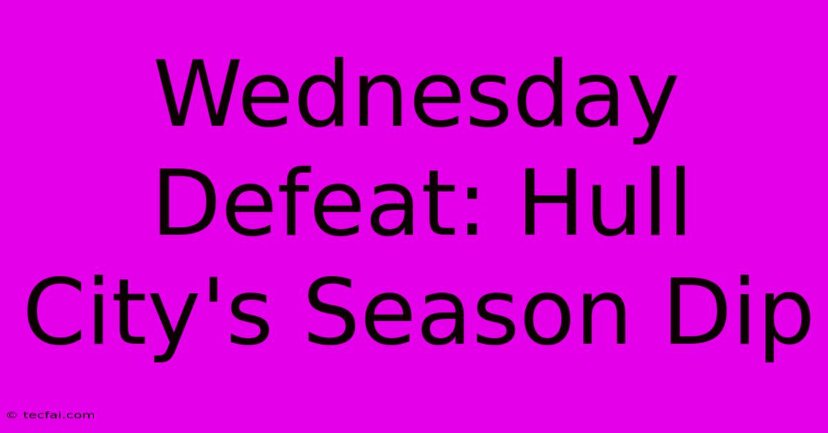 Wednesday Defeat: Hull City's Season Dip