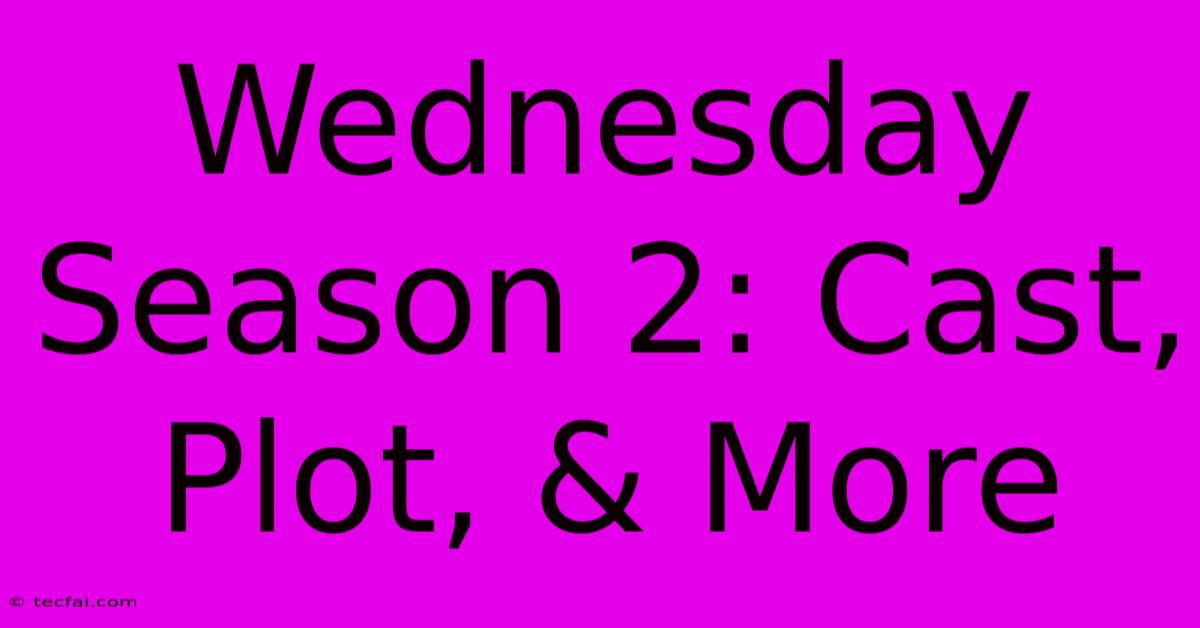 Wednesday Season 2: Cast, Plot, & More 