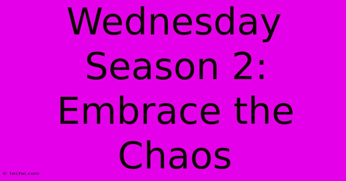 Wednesday Season 2:  Embrace The Chaos