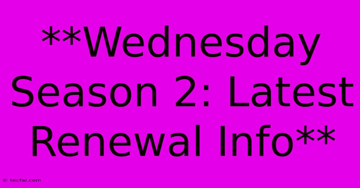 **Wednesday Season 2: Latest Renewal Info** 