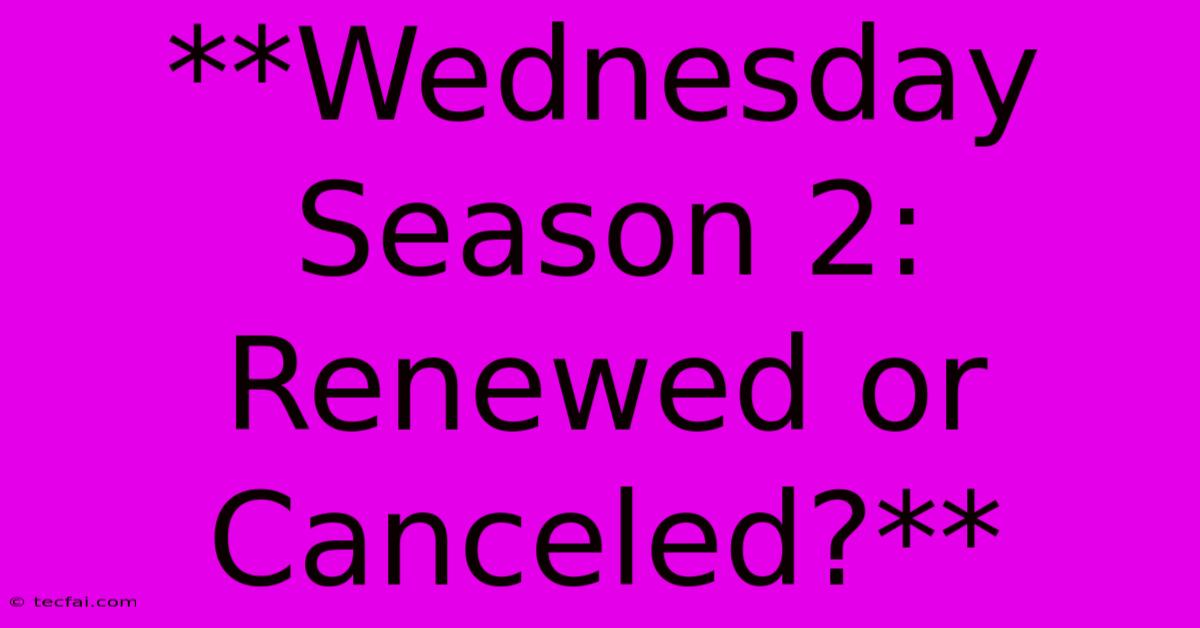 **Wednesday Season 2: Renewed Or Canceled?** 