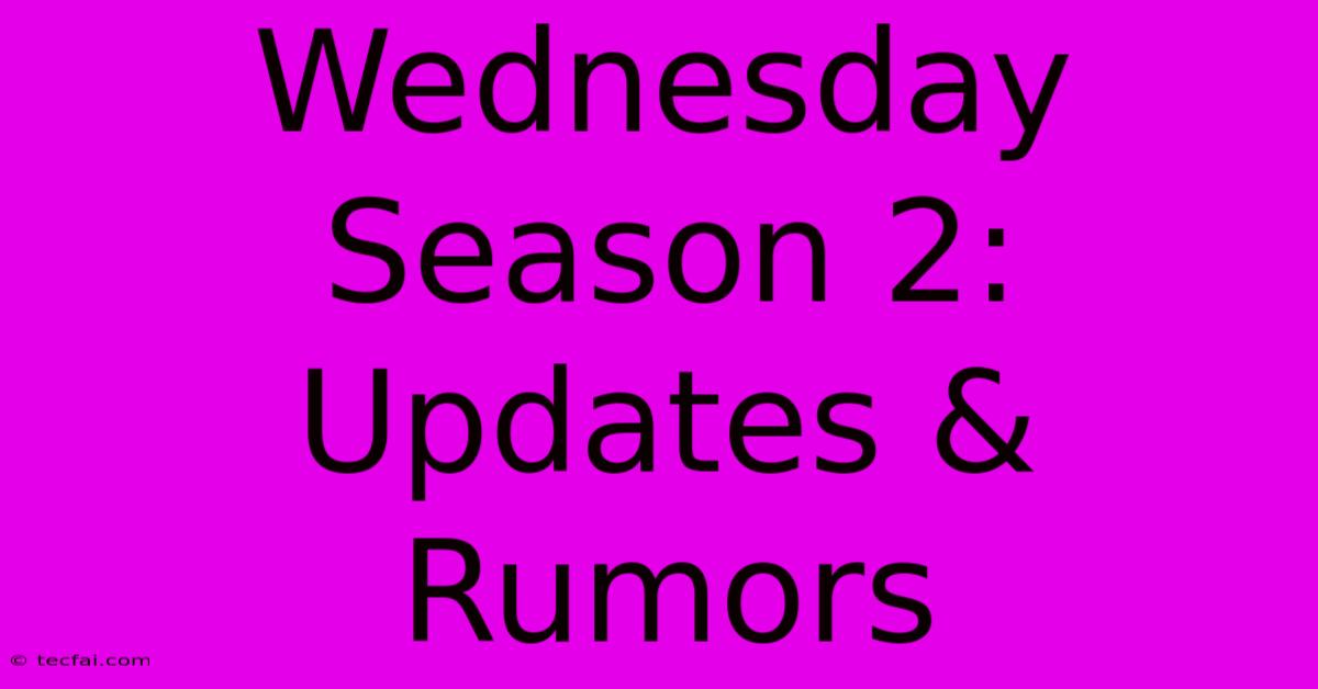 Wednesday Season 2: Updates & Rumors