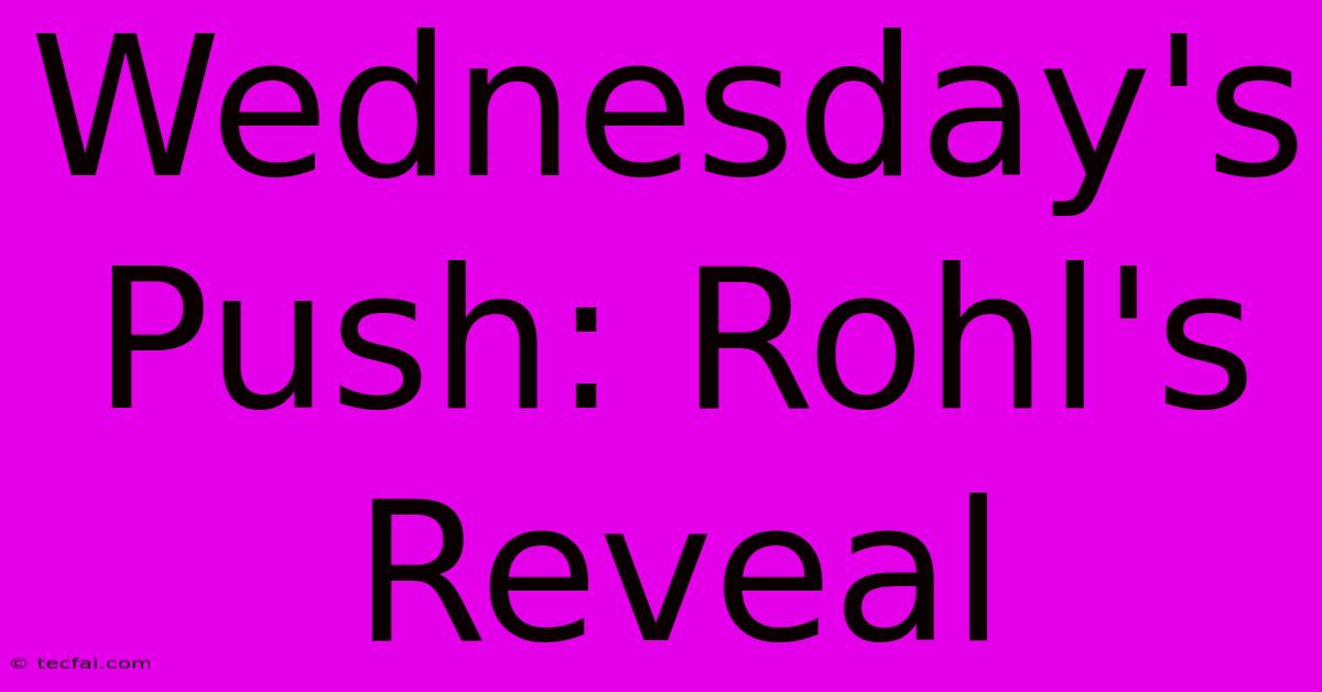 Wednesday's Push: Rohl's Reveal