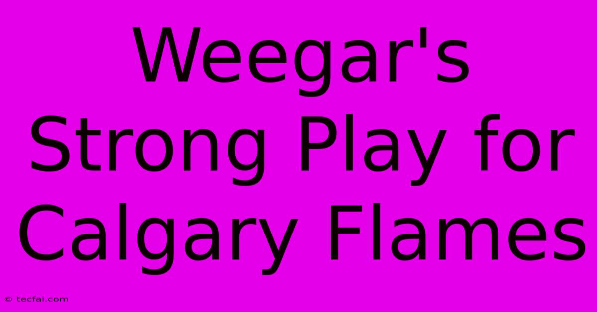 Weegar's Strong Play For Calgary Flames