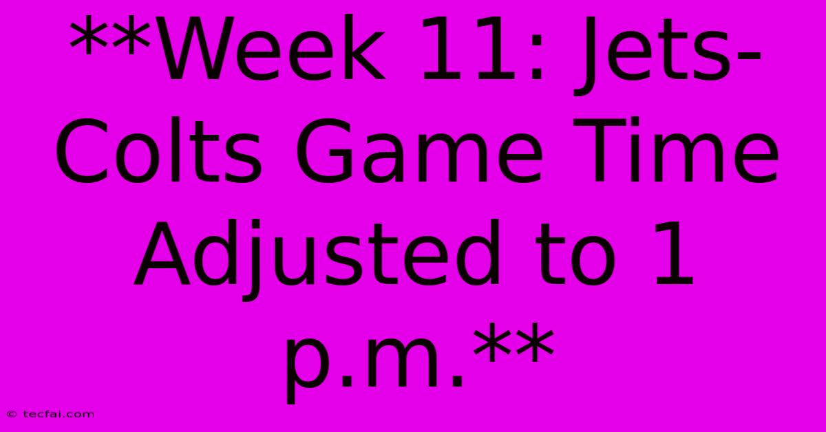 **Week 11: Jets-Colts Game Time Adjusted To 1 P.m.**