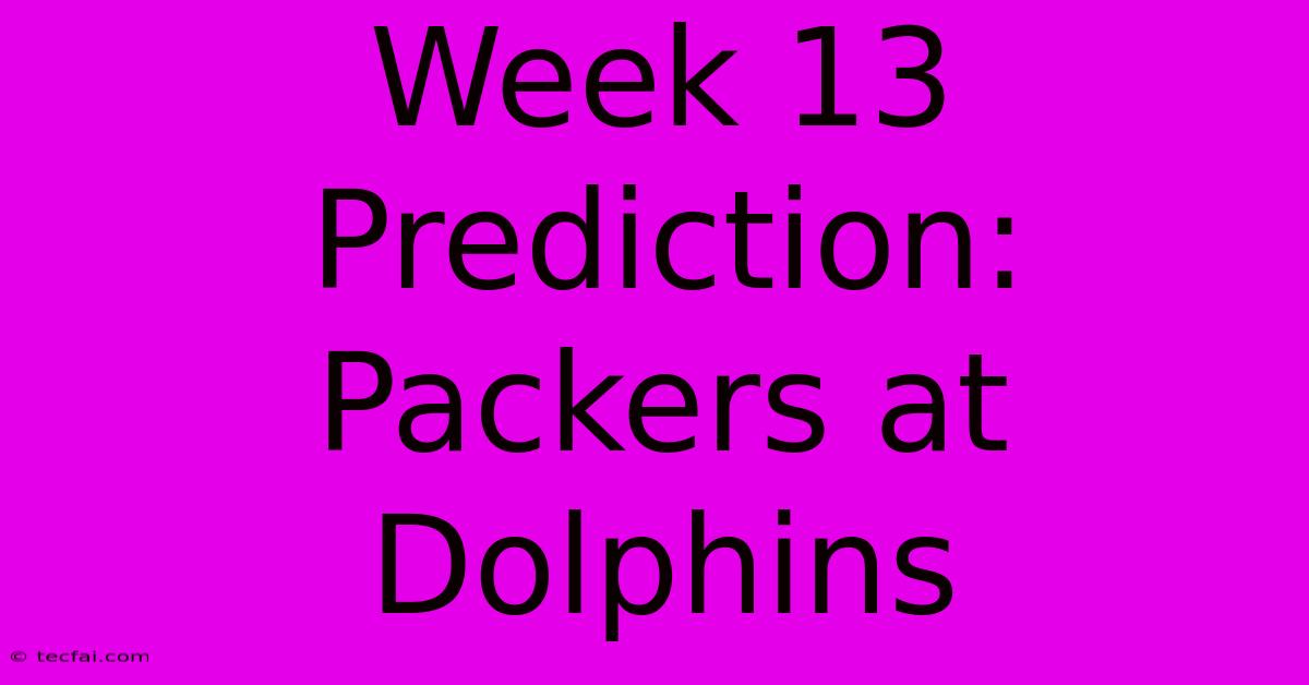 Week 13 Prediction: Packers At Dolphins