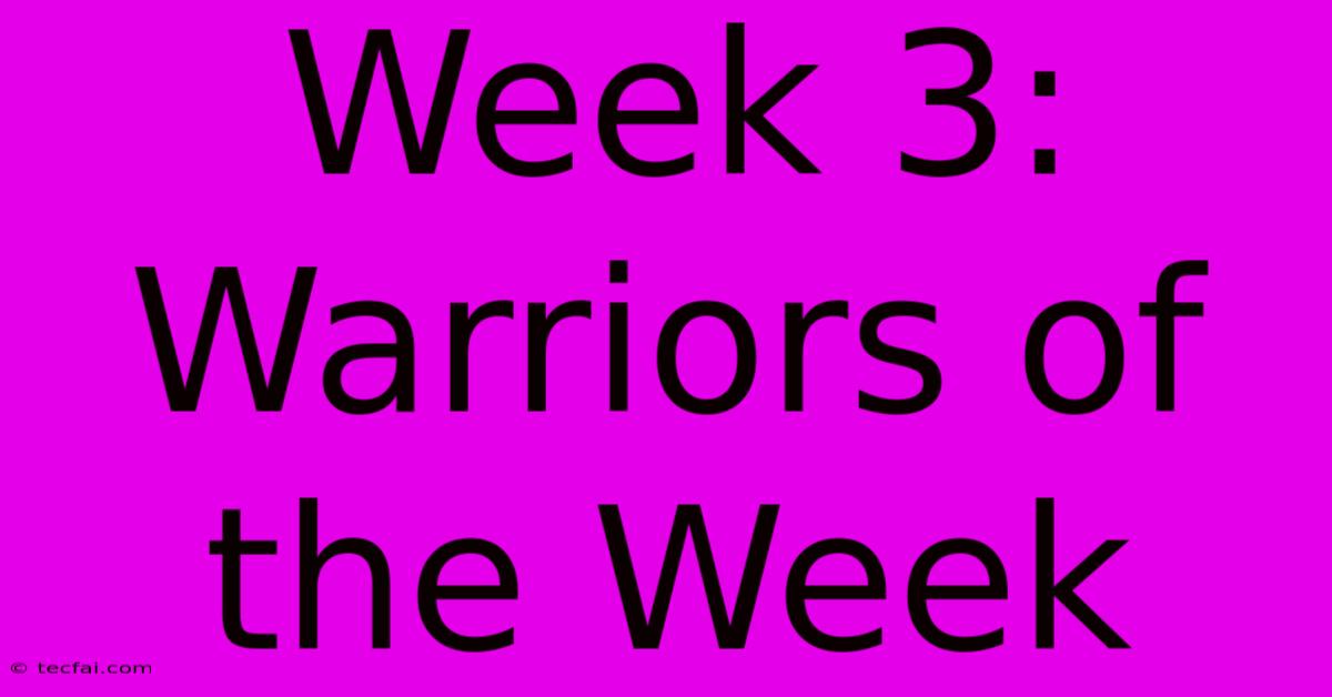 Week 3: Warriors Of The Week 