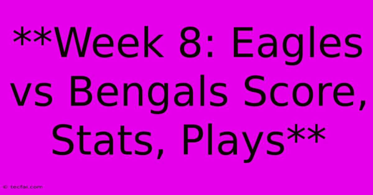 **Week 8: Eagles Vs Bengals Score, Stats, Plays** 