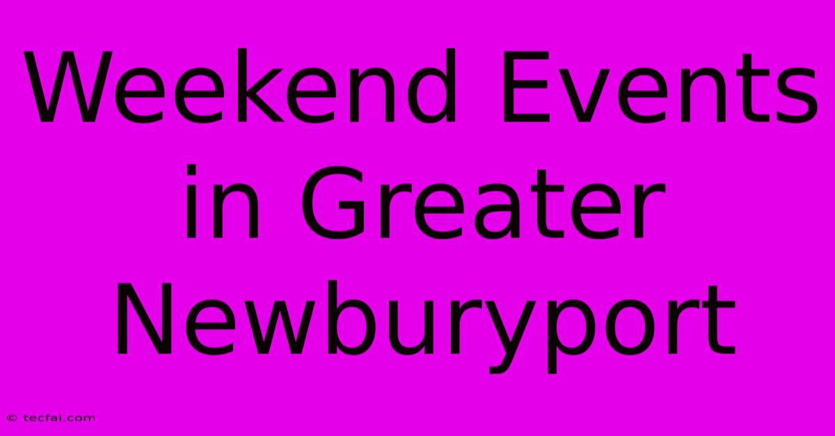 Weekend Events In Greater Newburyport