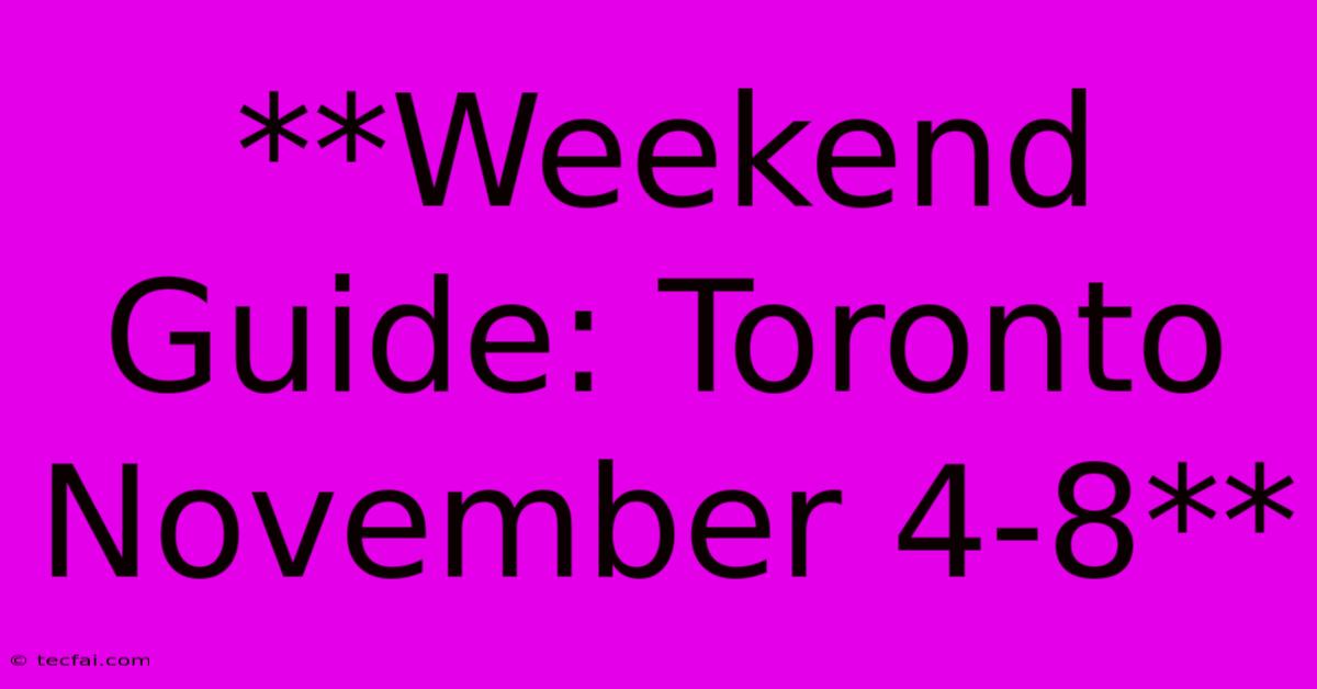 **Weekend Guide: Toronto November 4-8**