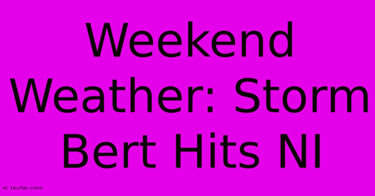 Weekend Weather: Storm Bert Hits NI