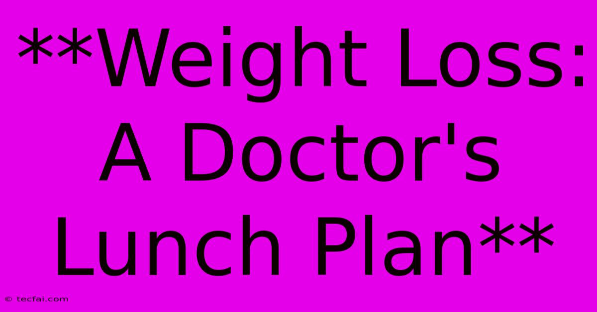 **Weight Loss: A Doctor's Lunch Plan** 