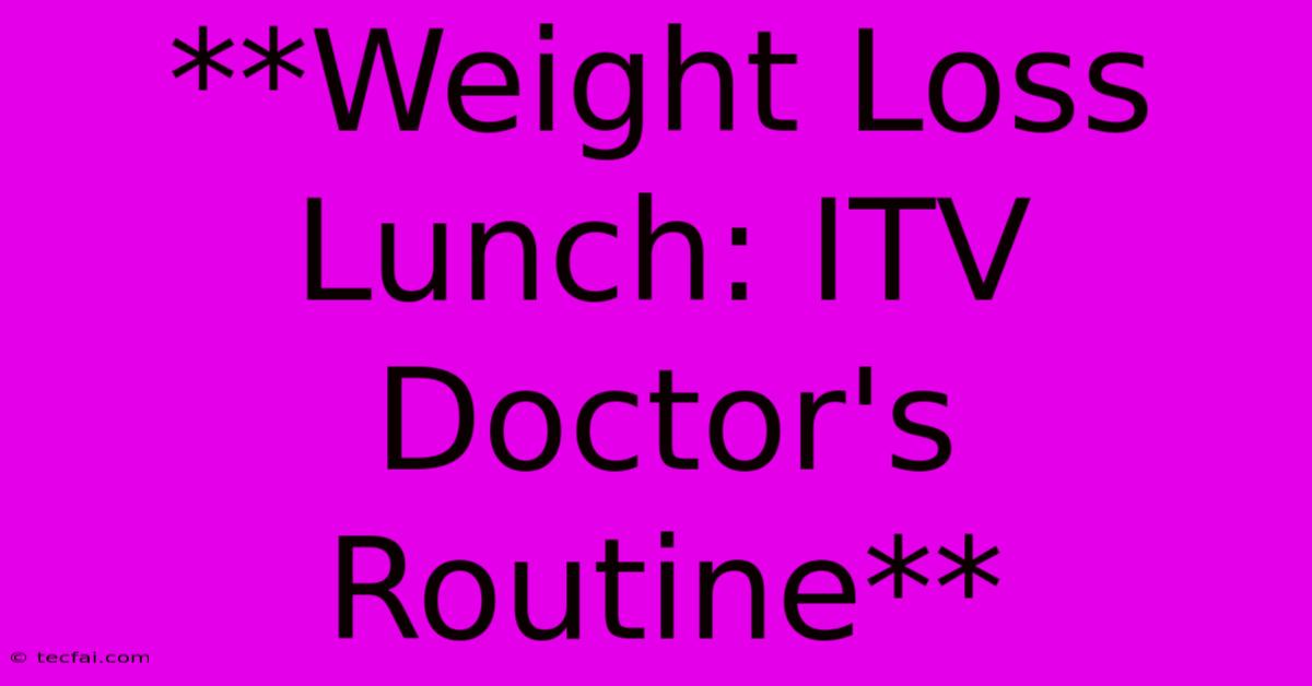 **Weight Loss Lunch: ITV Doctor's Routine**