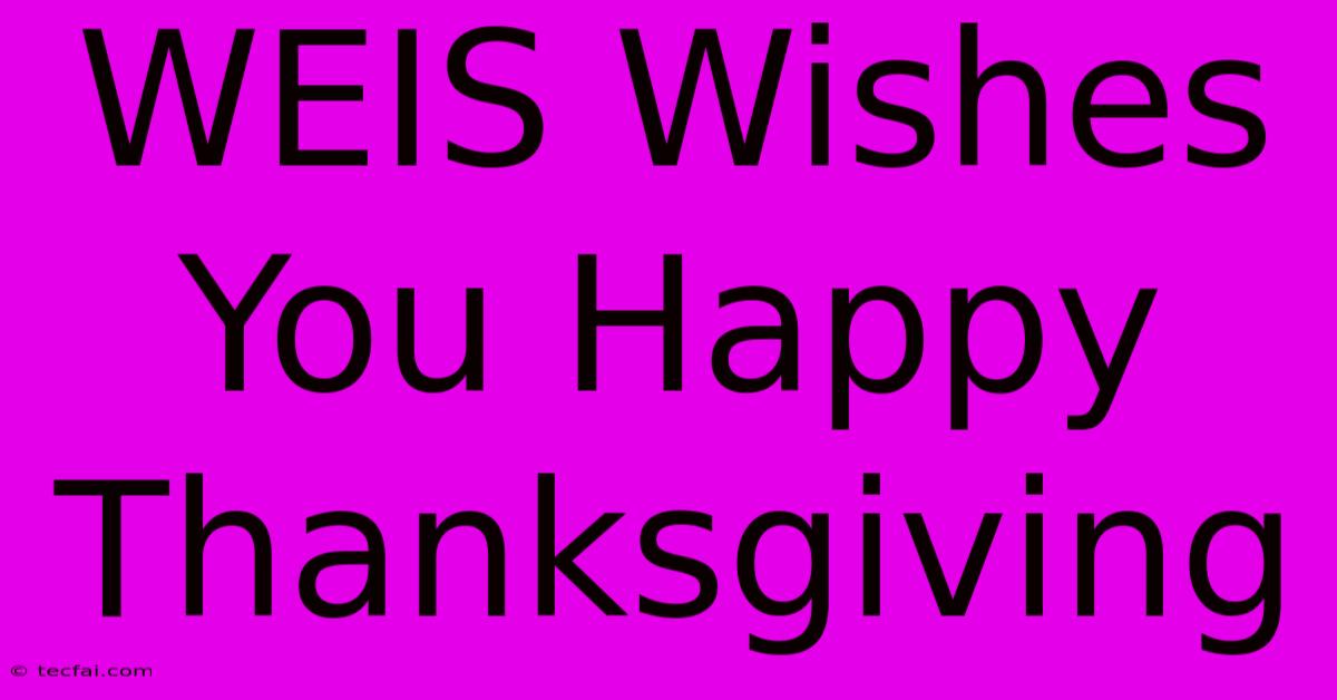 WEIS Wishes You Happy Thanksgiving