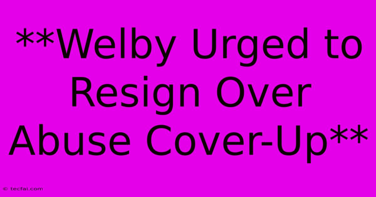 **Welby Urged To Resign Over Abuse Cover-Up**