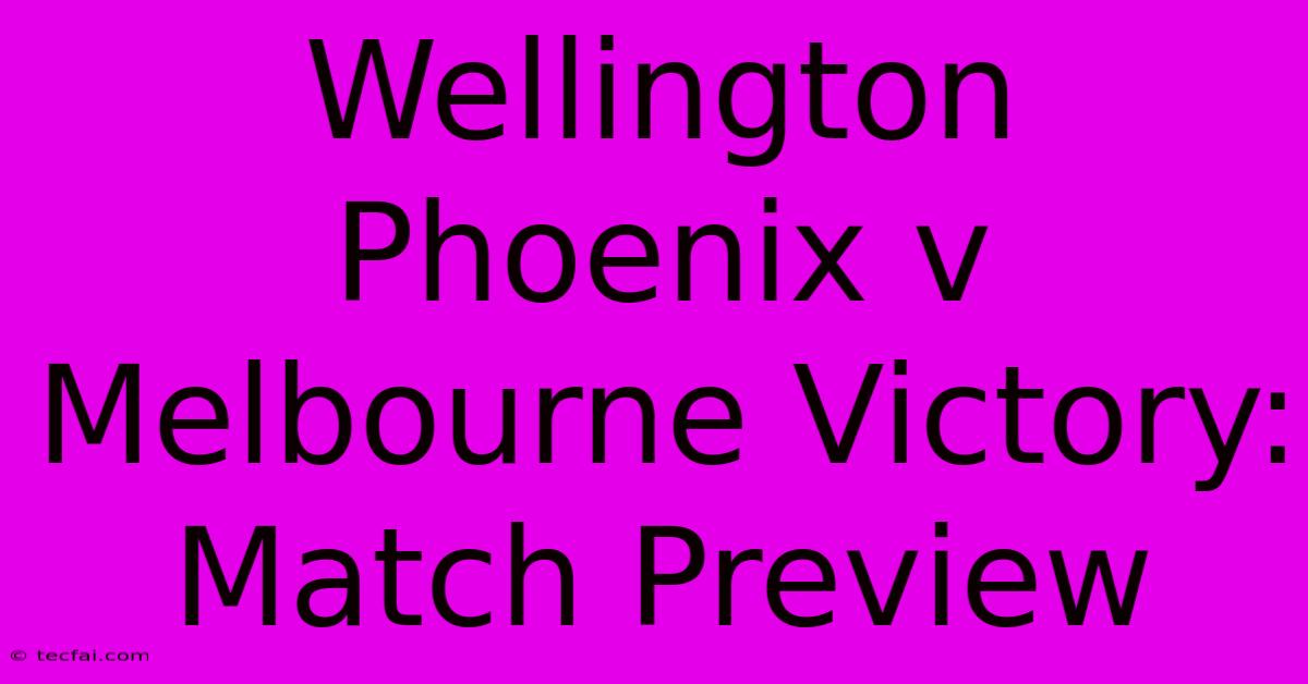 Wellington Phoenix V Melbourne Victory: Match Preview