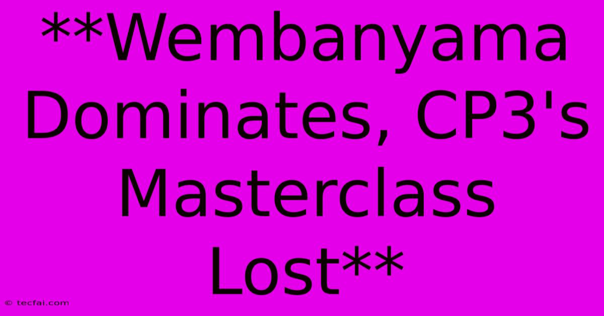 **Wembanyama Dominates, CP3's Masterclass Lost**