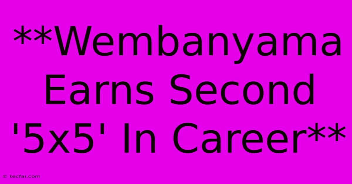 **Wembanyama Earns Second '5x5' In Career** 