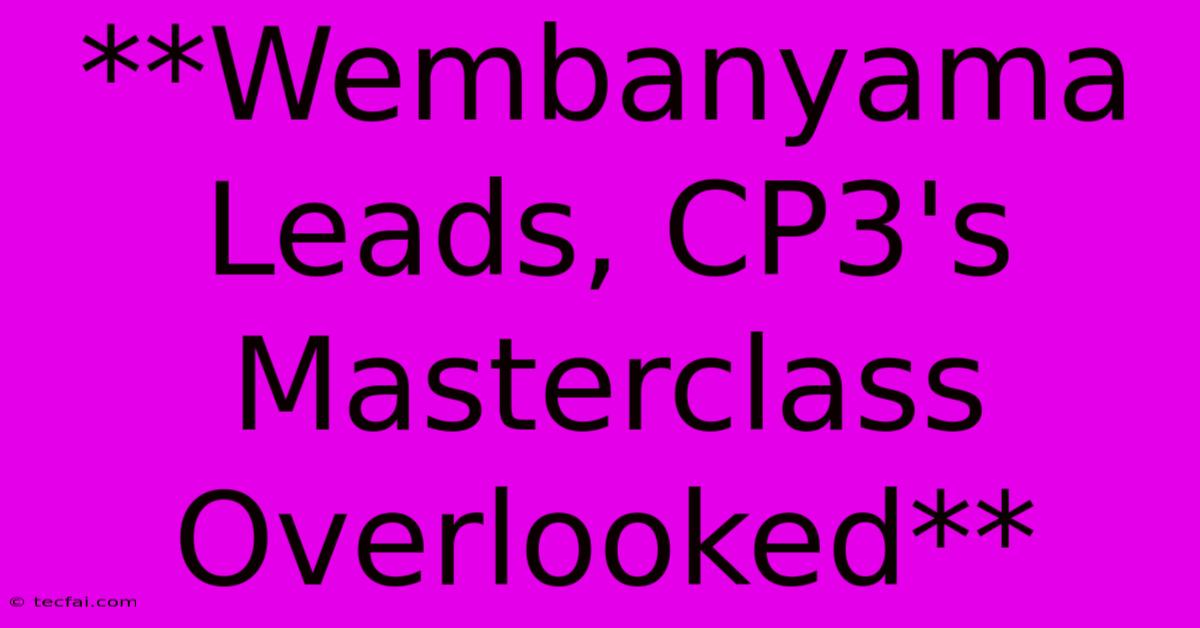 **Wembanyama Leads, CP3's Masterclass Overlooked** 