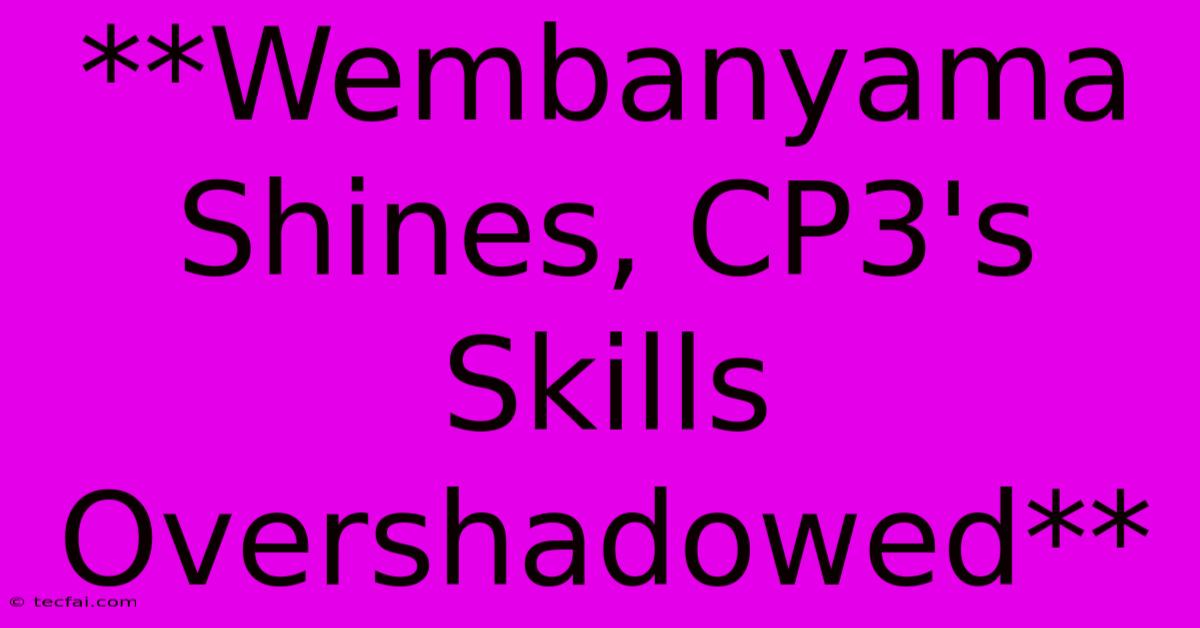 **Wembanyama Shines, CP3's Skills Overshadowed**