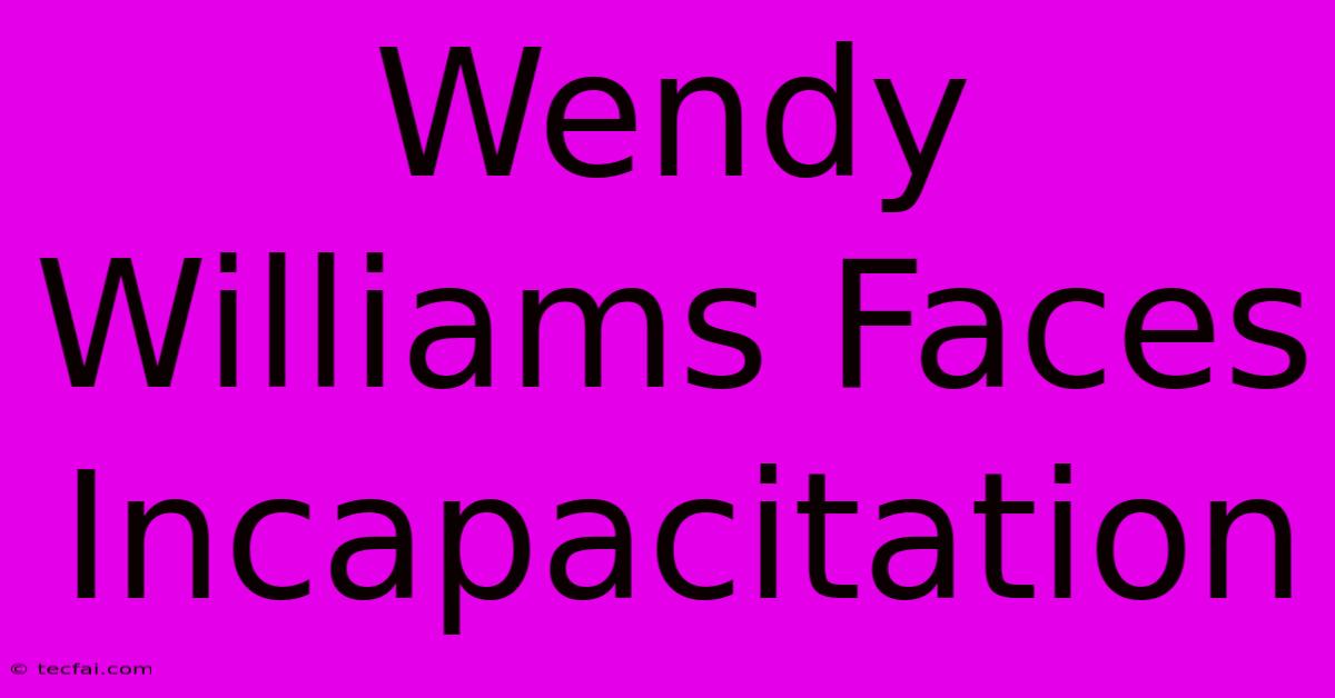 Wendy Williams Faces Incapacitation