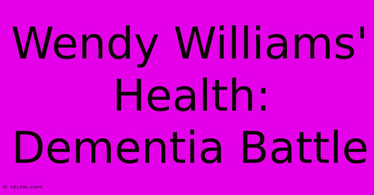 Wendy Williams' Health: Dementia Battle