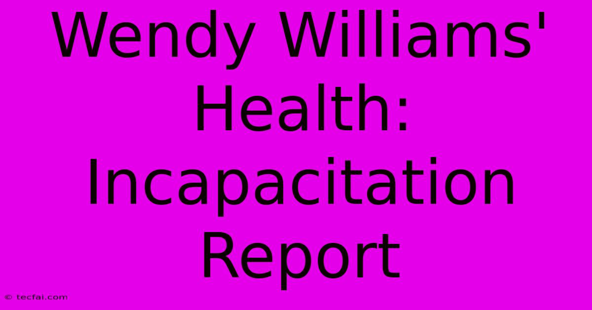 Wendy Williams' Health: Incapacitation Report