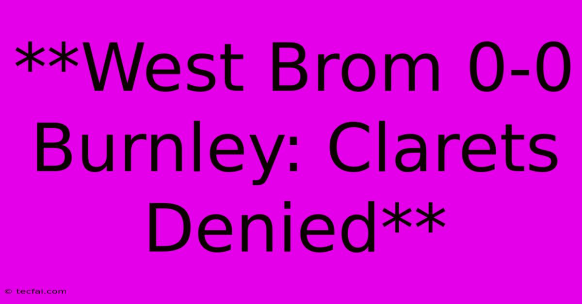 **West Brom 0-0 Burnley: Clarets Denied**