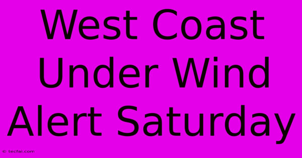 West Coast Under Wind Alert Saturday