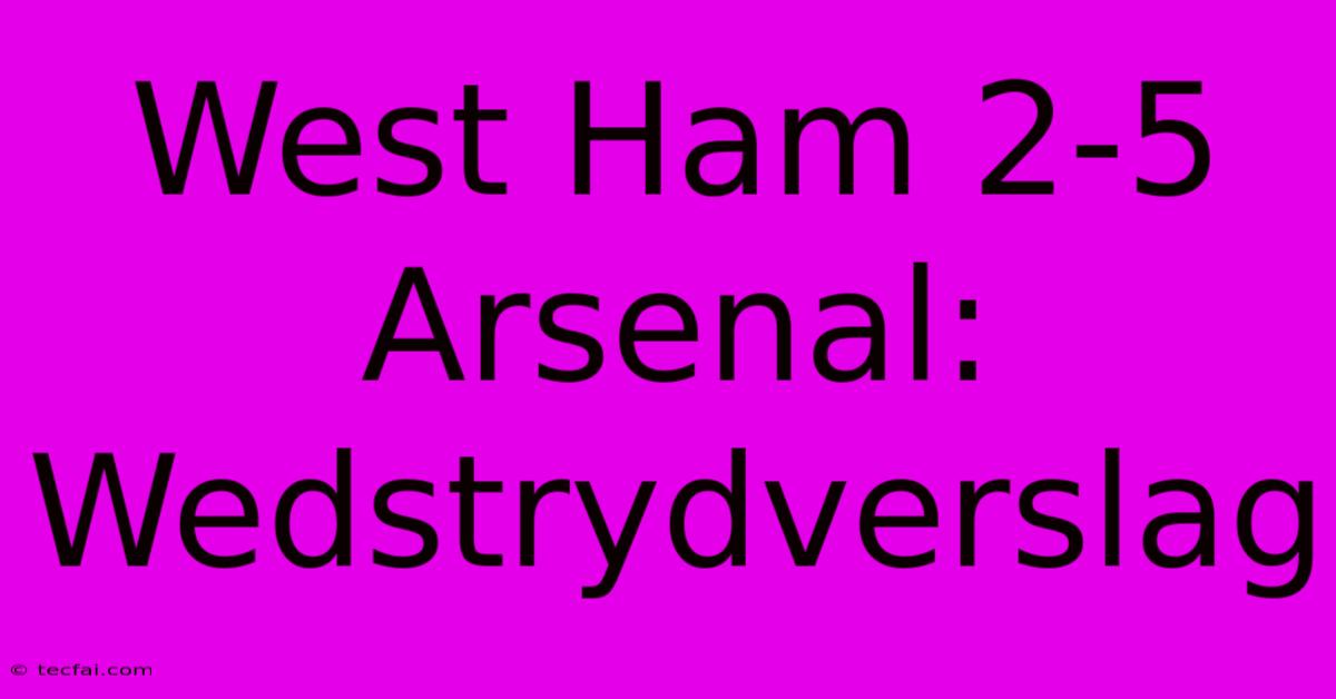 West Ham 2-5 Arsenal: Wedstrydverslag