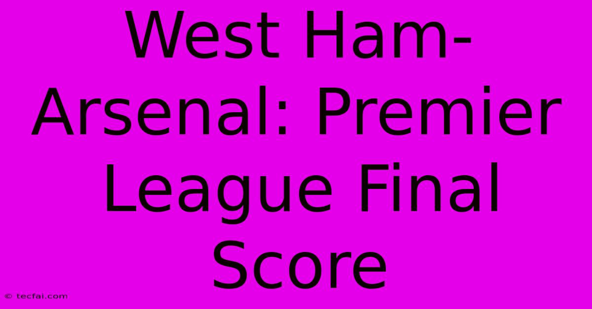 West Ham-Arsenal: Premier League Final Score